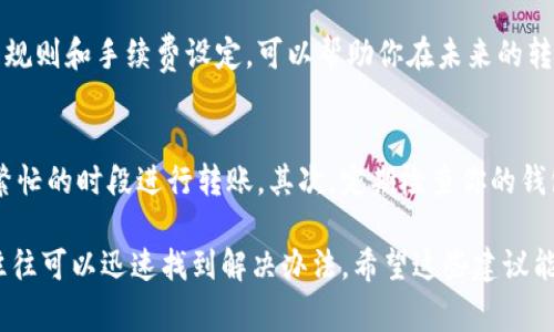 在进行Tokenim转账时，如果你遇到“超时”的问题，通常意味着资金转移的请求未能及时得到处理。这种情况可能涉及多个方面，例如网络延迟、区块链拥堵、或是平台本身的技术问题。以下是一些可能的原因和解决方法：

### 1. 检查网络连接
首先，确保你的网络连接是稳定且可靠的。网络连接不良可能导致信息传送的延迟，从而引发超时问题。如果你正在使用移动设备，可以尝试切换到Wi-Fi或更换网络连接。

### 2. 查看区块链状态
许多区块链在高峰时段会出现拥堵，导致交易处理速度变慢。你可以使用区块链浏览器检查当前的交易处理速度和确认时间。如果网路繁忙，你可能需要等待一段时间再尝试转账。

### 3. 增加转账手续费
在区块链系统中，手续费通常决定了交易的优先级。如果你设定的手续费过低，交易可能会被延迟或者在网络拥堵时被忽略。适当提高手续费可以提升转账的处理速度。

### 4. 重新发起交易
如果你已经等待了一段时间仍然未见转账成功，可以尝试取消当前的转账并重新发起请求。在某些钱包应用中，你可以找到相关的选项进行操作。

### 5. 联系客服支持
如果以上方法都未能解决问题，建议联系Tokenim或你使用的数字钱包的客服支持。他们能够提供更具体的技术支持，并帮助你排查可能存在的问题。

### 6. 学习和了解区块链转账机制
为了更好地应对类似情况，建议对区块链的转账机制进行学习。了解不同平台的交易处理规则和手续费设定，可以帮助你在未来的转账中作出更明智的决策。

### 7. 预防未来的超时问题
为了避免未来再出现超时的问题，你可以考虑以下几点：首先，选择在区块链网络不那么繁忙的时段进行转账。其次，定期检查你的钱包设置，确保所有信息都正确无误。最后，保持对市场动态的关注，及时调整你的操作策略。

总之，Tokenim转账超时的问题并不罕见，但如果你能掌握一些简单的技巧和应对策略，往往可以迅速找到解决办法。希望这些建议能帮助你顺利进行转账！