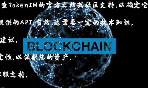 截至我最后的更新，TokenIM 2.0 是一个数字资产管理与交易的应用程序，专注于用户友好的数字货币交易和管理。然而，具体到TokenIM 2.0是否可以在火币（Huobi）交易所上使用，您可能需要确认以下几点：

1. **平台支持**：TokenIM 2.0的不同版本可能会与不同的交易所兼容，您需要检查TokenIM的官方文档或社区支持，以确定它是否支持火币交易所。

2. **API集成**：如果您希望通过TokenIM与火币进行交易，您可能需要使用火币提供的API。当然，这需要一定的技术知识。

3. **用户反馈**：查看TokenIM和火币社区中的用户反馈，看看其他用户的经验和建议。

4. **安全性和稳定性**：确保TokenIM应用和火币平台都具备良好的安全性和稳定性，以保护您的资产。

为了获得最新和最精确的信息，请访问TokenIM和火币的官方网站或联系他们的客服支持。