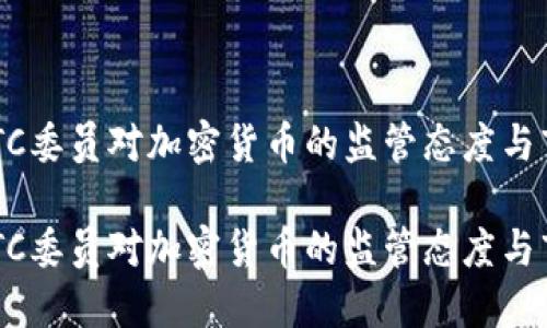 美国CFTC委员对加密货币的监管态度与市场展望

美国CFTC委员对加密货币的监管态度与市场展望