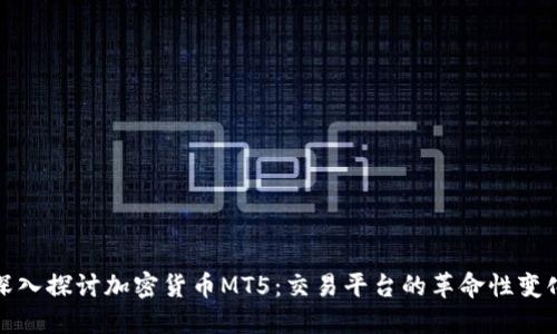 深入探讨加密货币MT5：交易平台的革命性变化