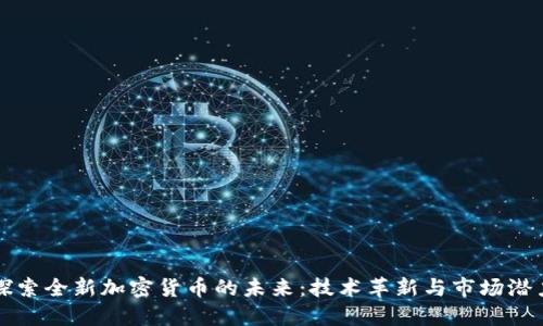 探索全新加密货币的未来：技术革新与市场潜力