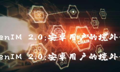 探索TokenIM 2.0：安卓用户的境外使用指南

探索TokenIM 2.0：安卓用户的境外使用指南