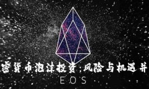 加密货币泡沫投资：风险与机遇并存