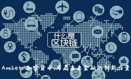 Amber 加密货币：布局未来金融的创新力量