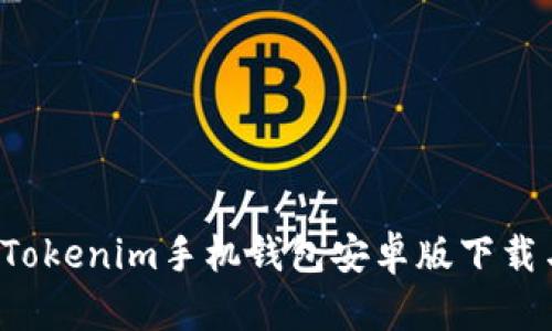  全面解析Tokenim手机钱包安卓版下载与使用指南