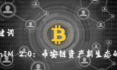和关键词TokenIM 2.0: 币安链资产新生态的未来