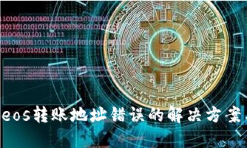 : Tokenimeos转账地址错误的解决方案与预防措施