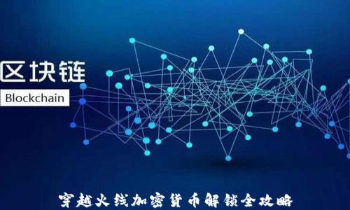 
穿越火线加密货币解锁全攻略