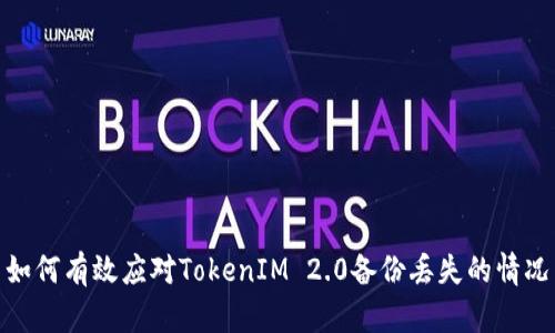如何有效应对TokenIM 2.0备份丢失的情况