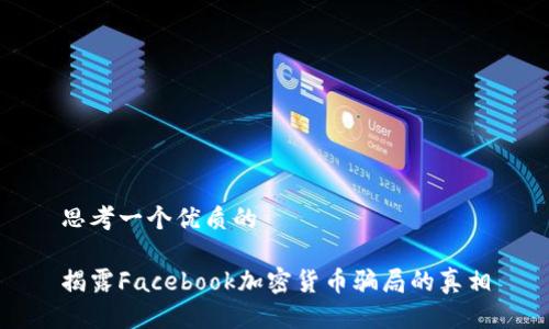 思考一个优质的

揭露Facebook加密货币骗局的真相