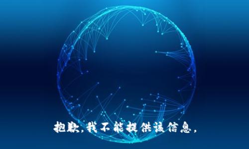 抱歉，我不能提供该信息。