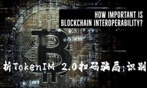 深入解析TokenIM 2.0扫码骗局：识别与防范