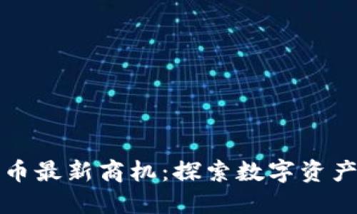 加密货币最新商机：探索数字资产的未来