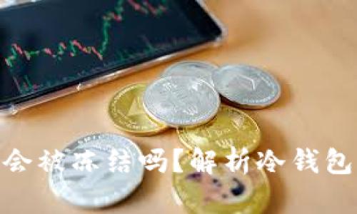 冷钱包TokenIM会被冻结吗？解析冷钱包的安全性与管理