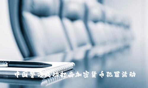 中国警方成功打击加密货币犯罪活动