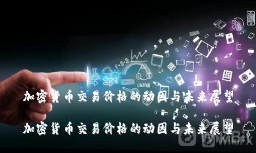 加密货币交易价格的动因与未来展望

加密货币交易价格的动因与未来展望