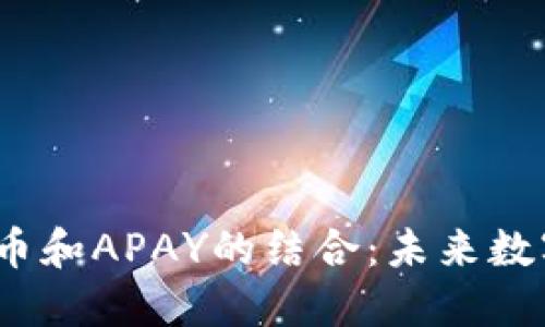  探索加密货币和APAY的结合：未来数字支付的趋势