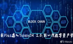 全面解析Plus存入TokenIM 2.0：新一代数字资产管理