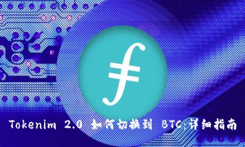 Tokenim 2.0 如何切换到 BTC：详细指南