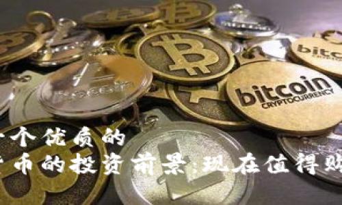 思考一个优质的
加密货币的投资前景：现在值得购买吗？