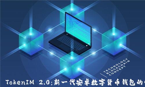 
探索 TokenIM 2.0：新一代安卓数字货币钱包的崛起