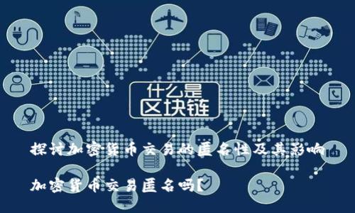 探讨加密货币交易的匿名性及其影响

加密货币交易匿名吗？