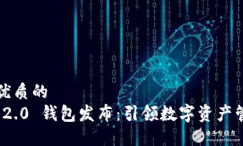 思考一个优质的  
TokenIM 2.0 钱包发布：引领数字资产管理新纪元