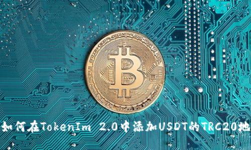 : 如何在TokenIm 2.0中添加USDT的TRC20地址