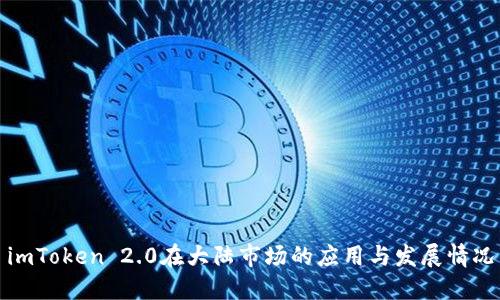 imToken 2.0在大陆市场的应用与发展情况